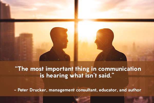 The most important thing in communication is hearing what isn't said.