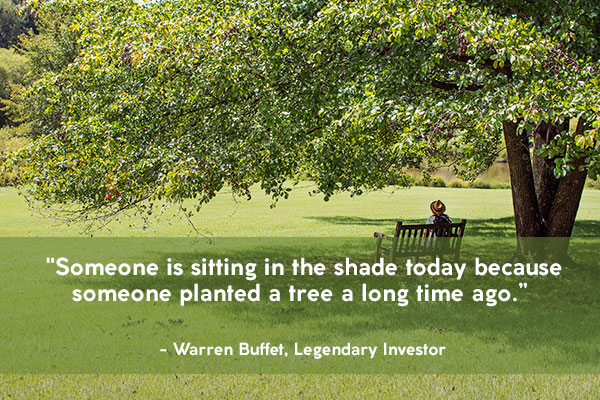 Someone is sitting in the shade today because someone planted a tree a long time ago.